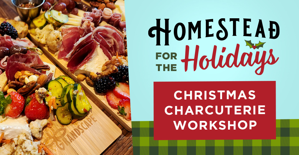 Homestead for the Holidays: Christmas Charcuterie Workshop
